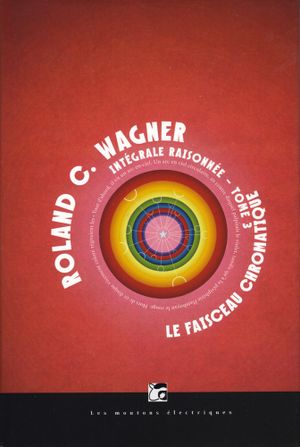 Le Faisceau chromatique - Roland C. Wagner : Intégrale raisonnée, tome 3