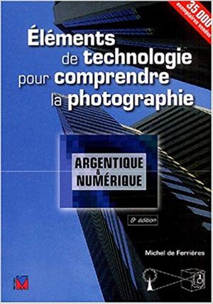 Éléments de technologie pour comprendre la photographie - Argentique & Numérique