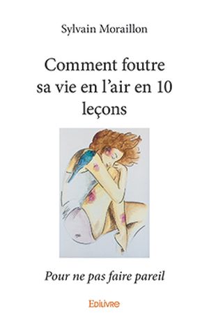 Comment foutre sa vie en l'air en 10 leçons
