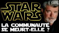 LA COMMUNAUTÉ STAR WARS SE MEURT-ELLE ?