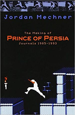 The Making of Prince of Persia : Journals 1985-1993