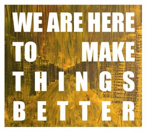 We are here to make things better