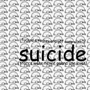 Suicide (Traccs We're Never Gonna Use Ever)