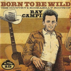 Born to Be Wild: The Country & Rockabilly Roots of Ray Campi