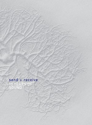 Send + Receive: 10 Years of Sound