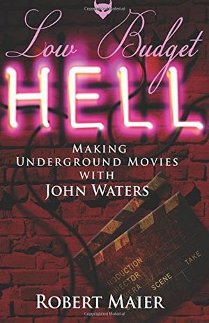 Low Budget Hell: Making Underground Movies with John Waters