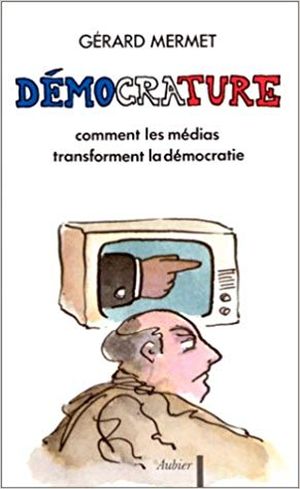 Démocrature: Comment les médias transforment la démocratie