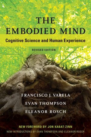 The Embodied Mind : Cognitive Science and Human Experience (Revised Edition)