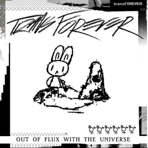 Trans Forever: Out of Flux With the Universe