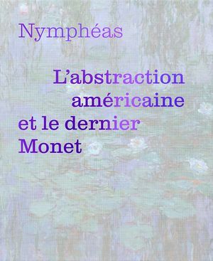 Nymphéas : L'abstraction américaine et le dernier Monet