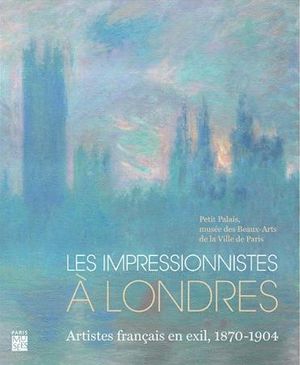 Les Impressionnistes à Londres. Artistes français en exil, 1870-1904