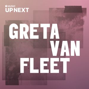 Up Next Session: Greta Van Fleet (Live)