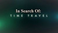 In Search Of: Time Travel