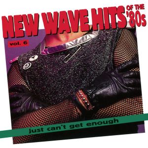 Just Can’t Get Enough: New Wave Hits of the ’80s, Volume 6