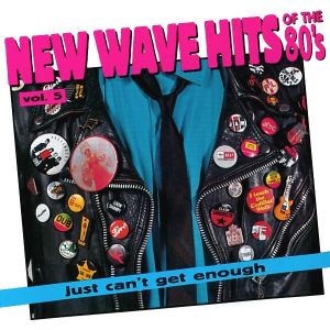 Just Can’t Get Enough: New Wave Hits of the ’80s, Volume 5