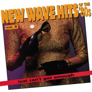 Just Can’t Get Enough: New Wave Hits of the ’80s, Volume 8