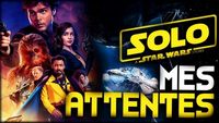 Solo: A Star Wars Story | MES ATTENTES !