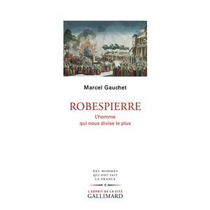 Robespierre : L'homme qui nous divise le plus