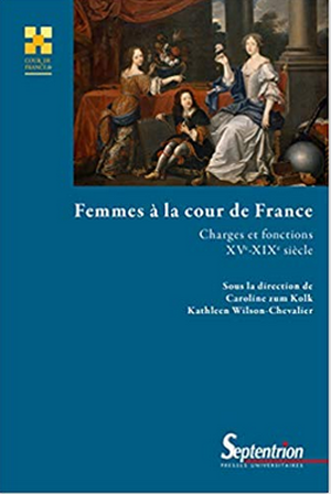 Femmes à la cour de France: Charges et fonctions (XVe-XIXe siècle)