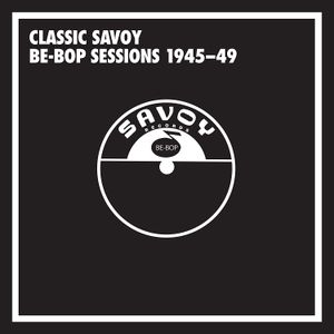 Classic Savoy Be‐Bop Sessions 1945–49