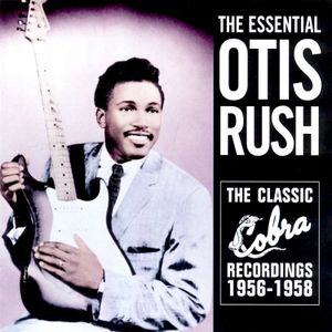 The Essential Otis Rush: The Classic Cobra Recordings 1956-1958