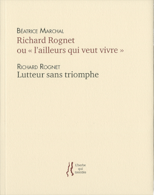 Richard Rognet ou "l'ailleurs qui veut vivre", suivi de Lutteur sans triomphe