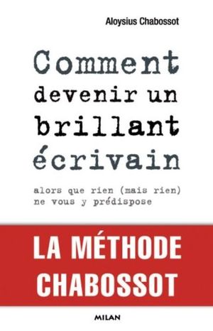 Comment devenir un brillant écrivain : Alors que rien (mais rien) ne vous y prédispose