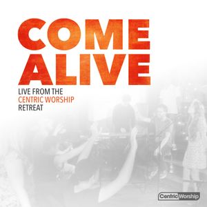 Come Alive: Live from the CentricWorship Retreat