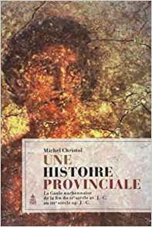 Une histoire provinciale : La Gaule narbonnaise de la fin du IIe siècle av. J-C au IIIe siècle ap J-C.