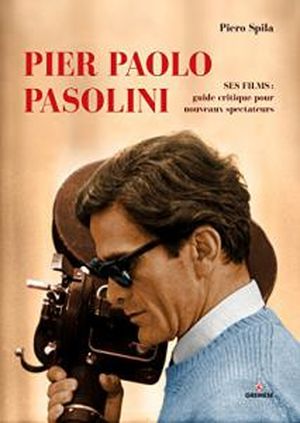 Pier Paolo Pasolini, ses films : guide critique pour les nouveaux spectateurs