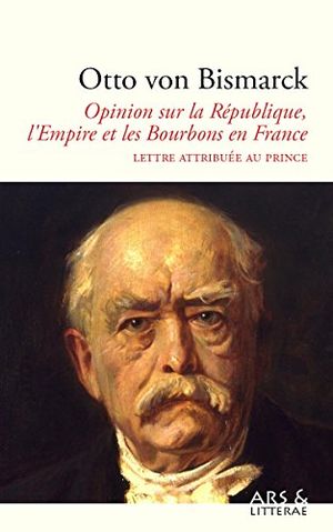 Opinion de Bismarck sur la République, l'Empire et les Bourbons en France