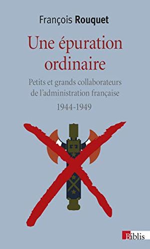 Une épuration ordinaire, 1944-1949 : petits et grands collaborateurs de l'administration française