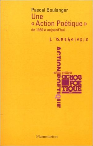 Une "Action Poétique" de 1950 à aujourd'hui: L'anthologie