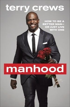 Manhood: How to Be a Better Man — or Just Live with One