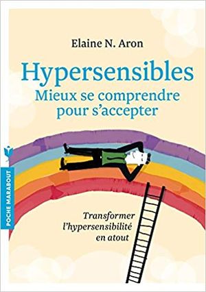 Hypersensibles - Mieux se comprendre, mieux s'accepter : transformer l'hypersensibilité en atout