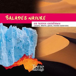 Balades nature en terres extrêmes (Volcans, déserts, glaces, mondes souterrains)