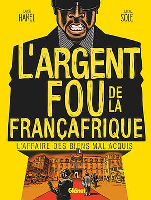 L'Affaire des biens mal-acquis - L' Argent fou de la Françafrique