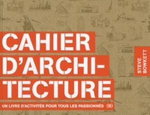 Cahier d'architecture - Un livre d'activités pour tous les passionnés