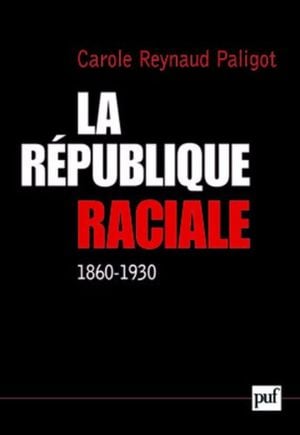 La République raciale : paradigme racial et idéologie républicaine, 1860-1930