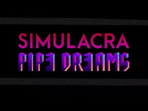 Simulacra: Pipe Dreams