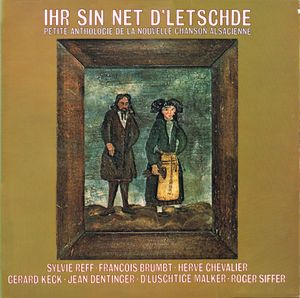 Ihr sin net d’Letschde – Petite Anthologie de la nouvelle Chanson Alsacienne