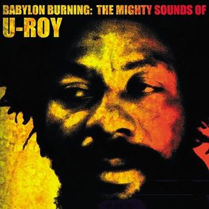 Babylon Burning: The Mighty Sounds of U-Roy