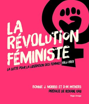 La révolution féministe : la lutte pour la libération des femmes 1966-1988
