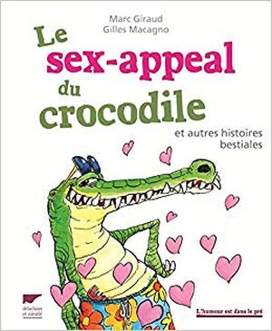Le sex-appeal des crocodiles et autres histoires d'amours bestiales