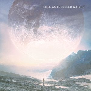 Still as Troubled Waters