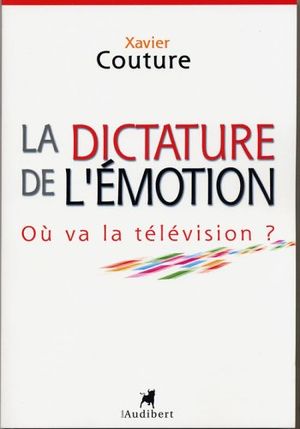 La dictature de l'émotion: Où va la télévision?