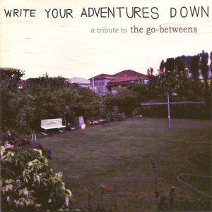 Write Your Adventures Down: A Tribute to The Go-Betweens