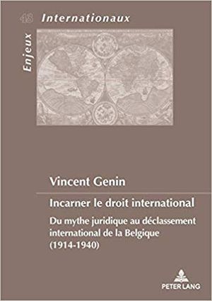 Incarner le droit international: Du mythe juridique au déclassement international de la Belgique (1914-1940)