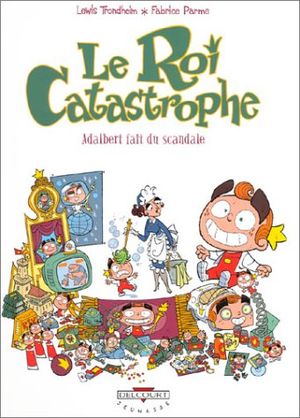 Adalbert fait du scandale - Le Roi Catastrophe, tome 6