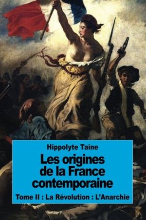 Les origines de la France contemporaine: Tome II : La Révolution : L'Anarchie
